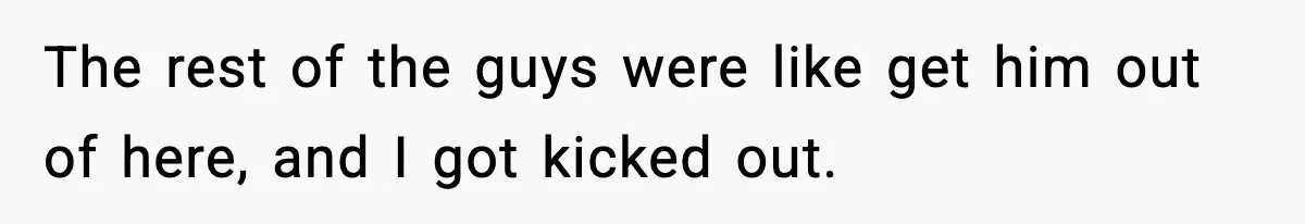 Friend Snaps At Party And Tells Amateur Photographer His Art Isn’t Good The rest of the guys were like get him out of here, and I got kicked out.