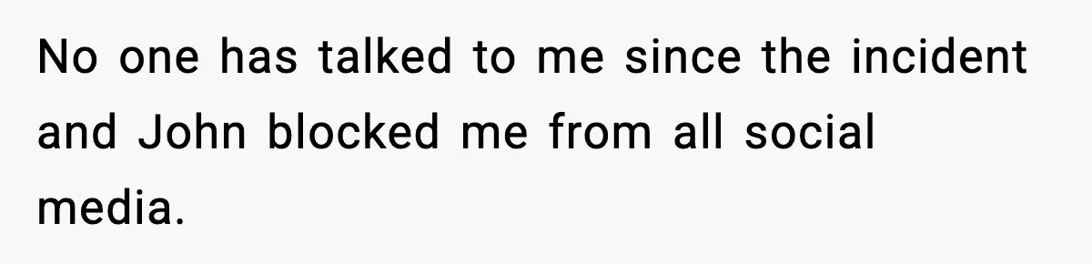 Friend Snaps At Party And Tells Amateur Photographer His Art Isn’t Good No one has talked to me since the incident and John blocked me from all social media.