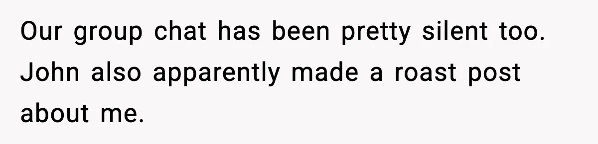 Friend Snaps At Party And Tells Amateur Photographer His Art Isn’t Good Our group chat has been pretty silent too. John also apparently made a roast post about me.