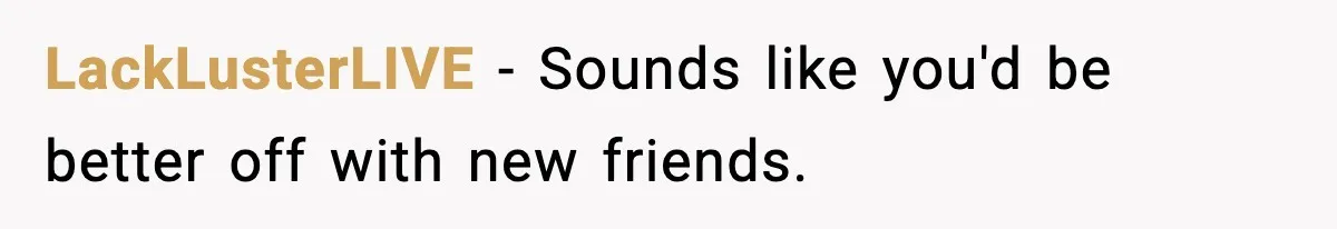 Friend Snaps At Party And Tells Amateur Photographer His Art Isn’t Good LackLusterLIVE − Sounds like you'd be better off with new friends.