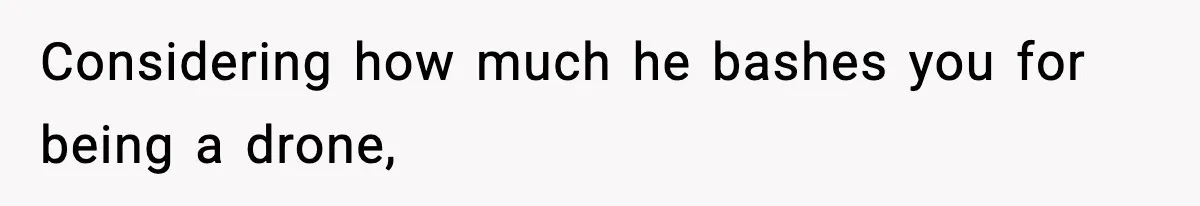 Friend Snaps At Party And Tells Amateur Photographer His Art Isn’t Good Considering how much he bashes you for being a drone,