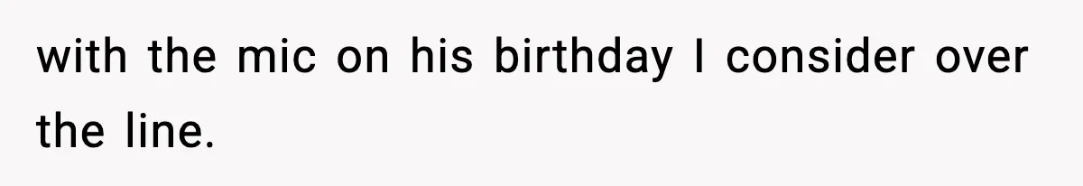 Friend Snaps At Party And Tells Amateur Photographer His Art Isn’t Good with the mic on his birthday I consider over the line.