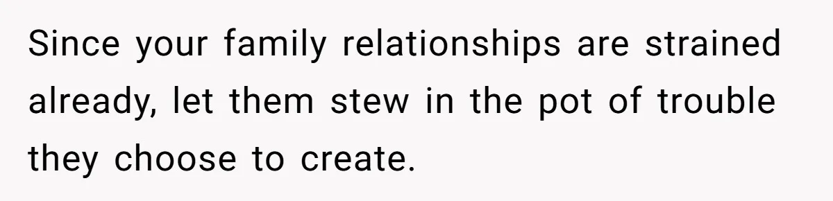Siblings Call Police On Relatives Who Looted Their Dad’s House Days After His Death Since your family relationships are strained already, let them stew in the pot of trouble they choose to create.