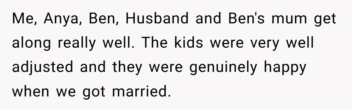 Her Husband Wants Their Daughter Punished… for Speaking Her Native Language?! The Internet Exploded. Me, Anya, Ben, Husband and Ben's mum get along really well. The kids were very well adjusted and they were genuinely happy when we got married.