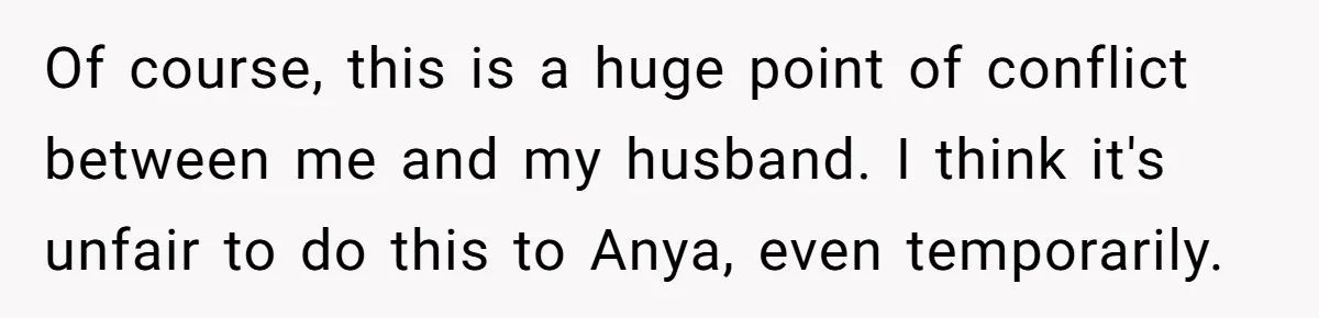 Her Husband Wants Their Daughter Punished… for Speaking Her Native Language?! The Internet Exploded. Of course, this is a huge point of conflict between me and my husband. I think it's unfair to do this to Anya, even temporarily.