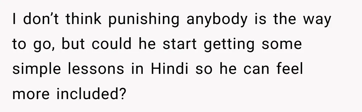 Her Husband Wants Their Daughter Punished… for Speaking Her Native Language?! The Internet Exploded. I don’t think punishing anybody is the way to go, but could he start getting some simple lessons in Hindi so he can feel more included?