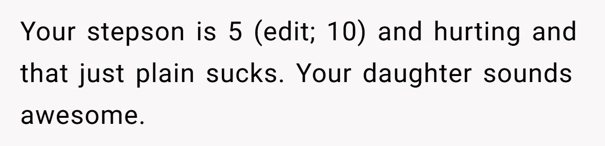 Her Husband Wants Their Daughter Punished… for Speaking Her Native Language?! The Internet Exploded. Your stepson is 5 (edit; 10) and hurting and that just plain sucks. Your daughter sounds awesome.