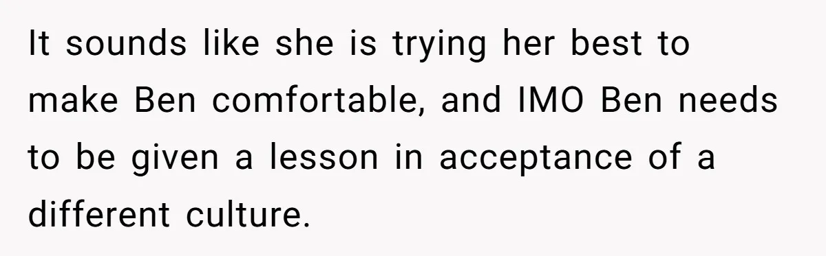 Her Husband Wants Their Daughter Punished… for Speaking Her Native Language?! The Internet Exploded. It sounds like she is trying her best to make Ben comfortable, and IMO Ben needs to be given a lesson in acceptance of a different culture.