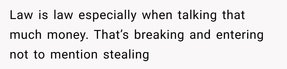Siblings Call Police On Relatives Who Looted Their Dad’s House Days After His Death Law is law especially when talking that much money. That’s breaking and entering not to mention stealing