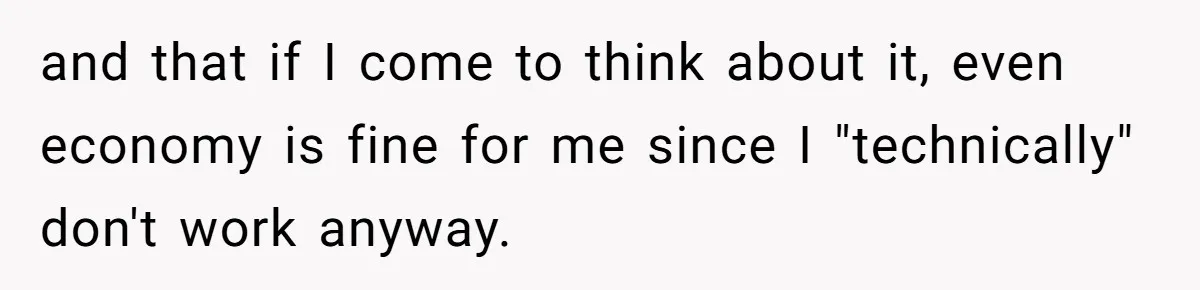 He Booked First Class for Himself and a Friend, and She Got Economy and that if I come to think about it, even economy is fine for me since I "technically" don't work anyway.