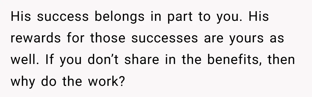 He Booked First Class for Himself and a Friend, and She Got Economy His success belongs in part to you. His rewards for those successes are yours as well. If you don’t share in the benefits, then why do the work?