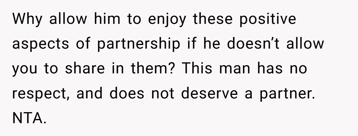 He Booked First Class for Himself and a Friend, and She Got Economy Why allow him to enjoy these positive aspects of partnership if he doesn’t allow you to share in them? This man has no respect, and does not deserve a partner....