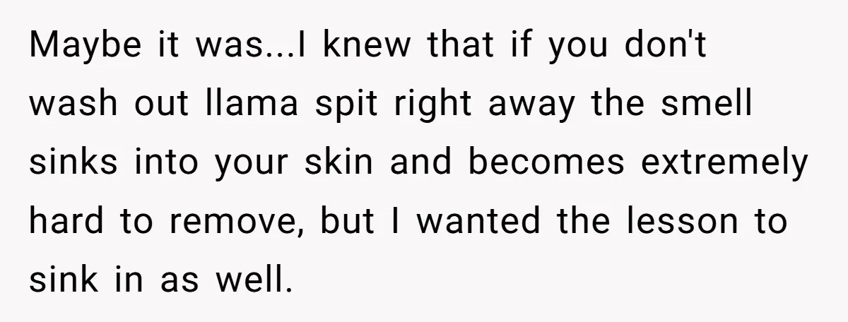 Teenagers Antagonized a Llama - and the Employee Let Nature Handle the Consequences Maybe it was...I knew that if you don't wash out llama spit right away the smell sinks into your skin and becomes extremely hard to remove, but I wanted the...