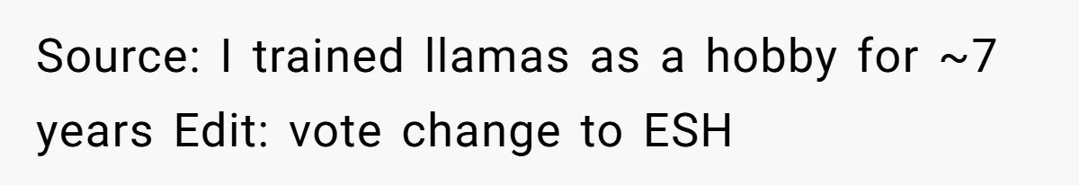 Teenagers Antagonized a Llama - and the Employee Let Nature Handle the Consequences Source: I trained llamas as a hobby for ~7 years Edit: vote change to ESH