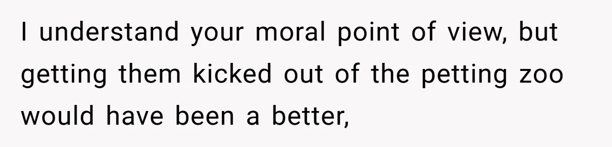 Teenagers Antagonized a Llama - and the Employee Let Nature Handle the Consequences I understand your moral point of view, but getting them kicked out of the petting zoo would have been a better,