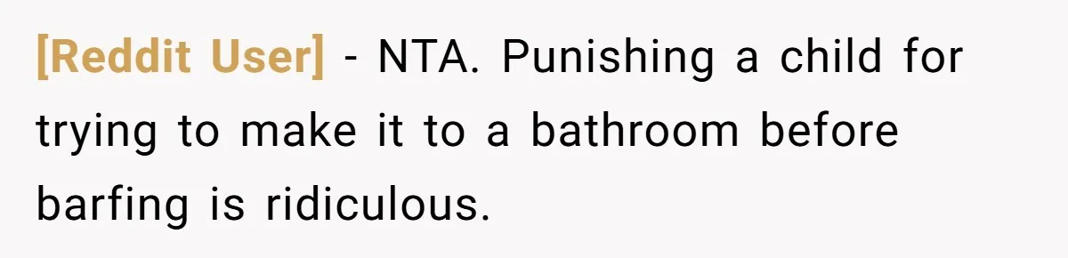 [Reddit User] − NTA. Punishing a child for trying to make it to a bathroom before barfing is ridiculous.