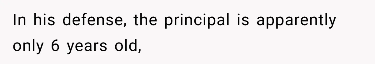 Principal Punishes A Vomiting Seven-Year-Old, Mom Responds By Giving Her The Best Week Ever In his defense, the principal is apparently only 6 years old,