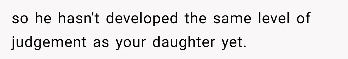 Principal Punishes A Vomiting Seven-Year-Old, Mom Responds By Giving Her The Best Week Ever so he hasn't developed the same level of judgement as your daughter yet.