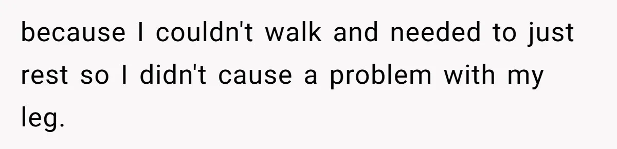 Woman Leaves Job Mid-Shift After Being Told She Can’t Rest, Even With Medical Proof because I couldn't walk and needed to just rest so I didn't cause a problem with my leg.