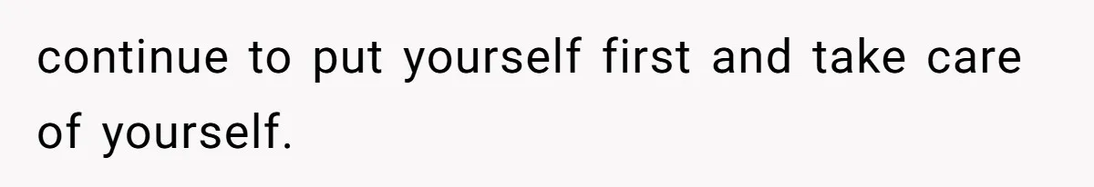Woman Leaves Job Mid-Shift After Being Told She Can’t Rest, Even With Medical Proof continue to put yourself first and take care of yourself.