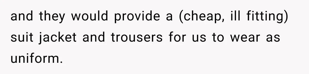Woman Leaves Job Mid-Shift After Being Told She Can’t Rest, Even With Medical Proof and they would provide a (cheap, ill fitting) suit jacket and trousers for us to wear as uniform.