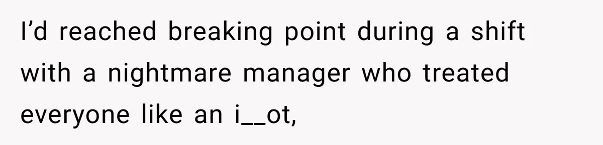 Woman Leaves Job Mid-Shift After Being Told She Can’t Rest, Even With Medical Proof I’d reached breaking point during a shift with a nightmare manager who treated everyone like an i__ot,