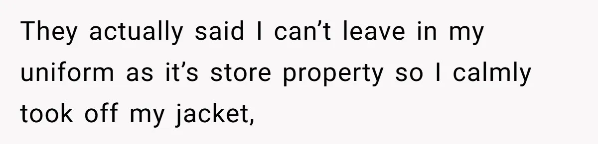 Woman Leaves Job Mid-Shift After Being Told She Can’t Rest, Even With Medical Proof They actually said I can’t leave in my uniform as it’s store property so I calmly took off my jacket,