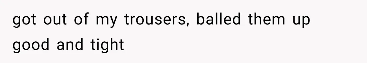Woman Leaves Job Mid-Shift After Being Told She Can’t Rest, Even With Medical Proof got out of my trousers, balled them up good and tight