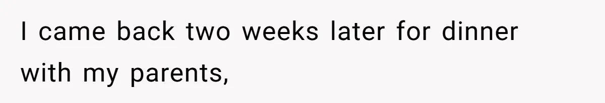 Woman Leaves Job Mid-Shift After Being Told She Can’t Rest, Even With Medical Proof I came back two weeks later for dinner with my parents,