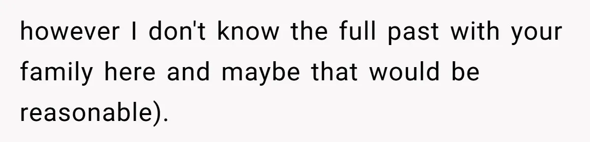 however I don't know the full past with your family here and maybe that would be reasonable).