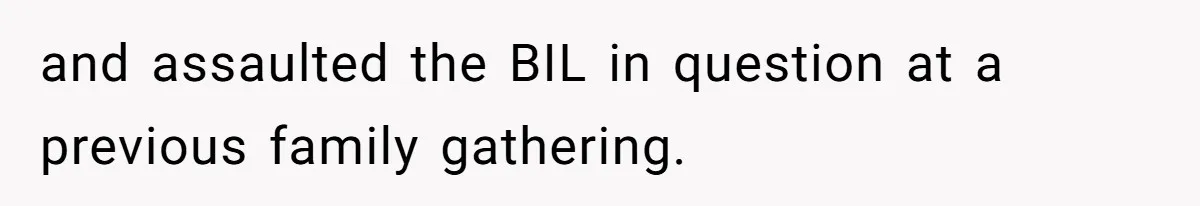 and assaulted the BIL in question at a previous family gathering.