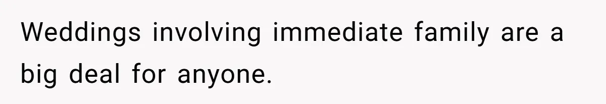Weddings involving immediate family are a big deal for anyone.