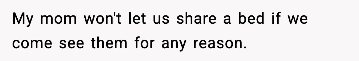 Mom Bans Daughter From Sharing A Bed With Her Boyfriend, Daughter Responds By Flying To Mexico My mom won't let us share a bed if we come see them for any reason.