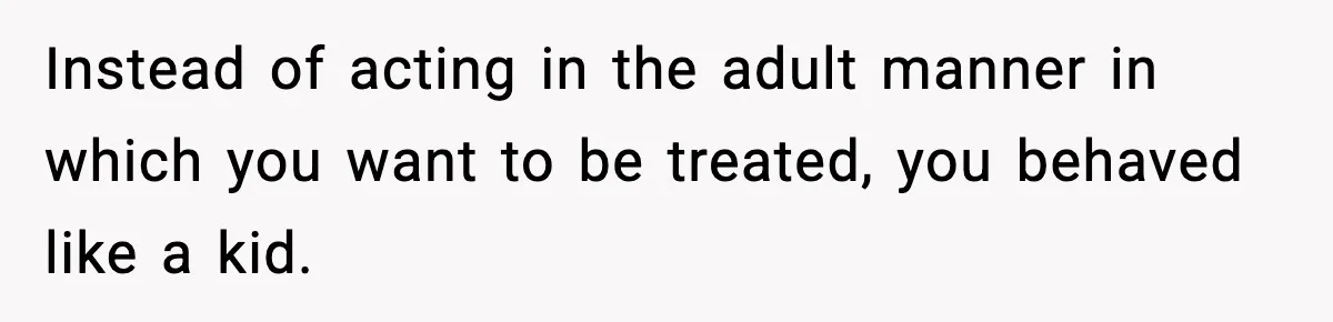 Mom Bans Daughter From Sharing A Bed With Her Boyfriend, Daughter Responds By Flying To Mexico Instead of acting in the adult manner in which you want to be treated, you behaved like a kid.