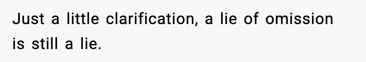 Mom Bans Daughter From Sharing A Bed With Her Boyfriend, Daughter Responds By Flying To Mexico Just a little clarification, a lie of omission is still a lie.