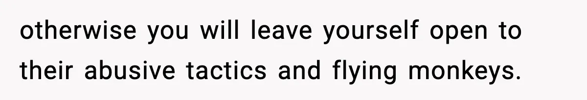 Mom Bans Daughter From Sharing A Bed With Her Boyfriend, Daughter Responds By Flying To Mexico otherwise you will leave yourself open to their abusive tactics and flying monkeys.