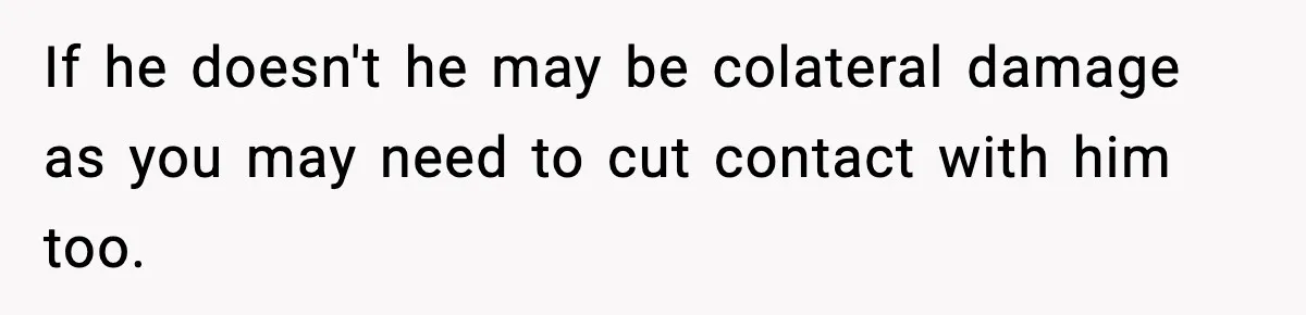 Mom Bans Daughter From Sharing A Bed With Her Boyfriend, Daughter Responds By Flying To Mexico If he doesn't he may be colateral damage as you may need to cut contact with him too.