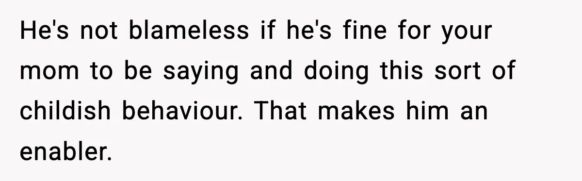 Mom Bans Daughter From Sharing A Bed With Her Boyfriend, Daughter Responds By Flying To Mexico He's not blameless if he's fine for your mom to be saying and doing this sort of childish behaviour. That makes him an enabler.