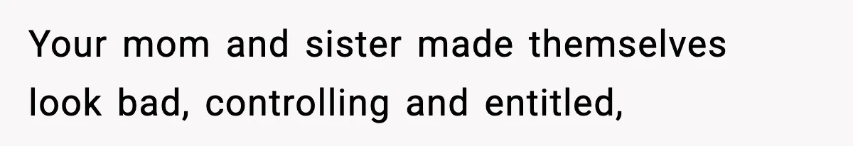 Mom Bans Daughter From Sharing A Bed With Her Boyfriend, Daughter Responds By Flying To Mexico Your mom and sister made themselves look bad, controlling and entitled,