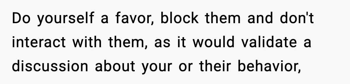 Mom Bans Daughter From Sharing A Bed With Her Boyfriend, Daughter Responds By Flying To Mexico Do yourself a favor, block them and don't interact with them, as it would validate a discussion about your or their behavior,