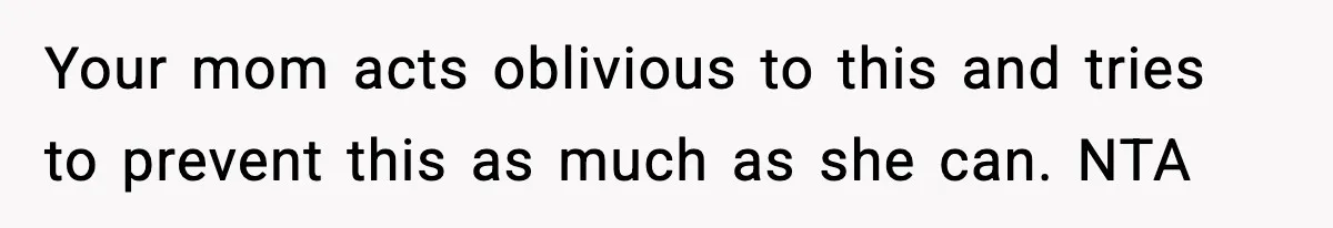 Mom Bans Daughter From Sharing A Bed With Her Boyfriend, Daughter Responds By Flying To Mexico Your mom acts oblivious to this and tries to prevent this as much as she can. NTA