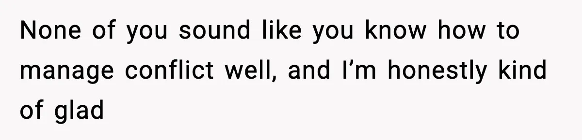 Mom Bans Daughter From Sharing A Bed With Her Boyfriend, Daughter Responds By Flying To Mexico None of you sound like you know how to manage conflict well, and I’m honestly kind of glad