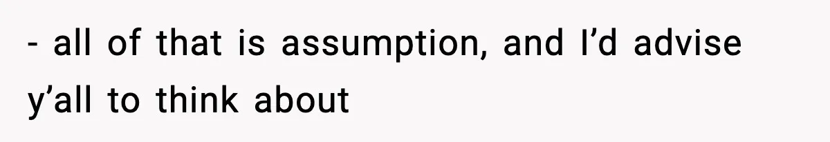 Mom Bans Daughter From Sharing A Bed With Her Boyfriend, Daughter Responds By Flying To Mexico - all of that is assumption, and I’d advise y’all to think about