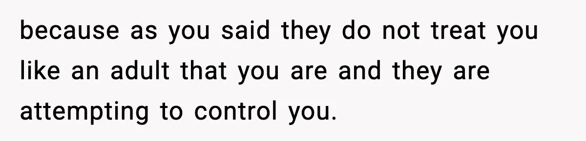 Mom Bans Daughter From Sharing A Bed With Her Boyfriend, Daughter Responds By Flying To Mexico because as you said they do not treat you like an adult that you are and they are attempting to control you.