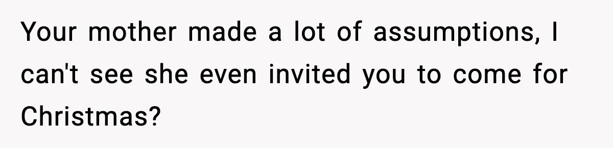 Mom Bans Daughter From Sharing A Bed With Her Boyfriend, Daughter Responds By Flying To Mexico Your mother made a lot of assumptions, I can't see she even invited you to come for Christmas?