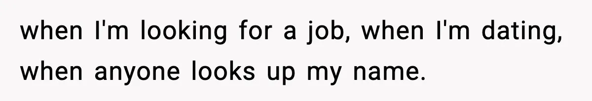 Influencer Mom Explodes After Teen Refuses To Be Content Anymore when I'm looking for a job, when I'm dating, when anyone looks up my name.