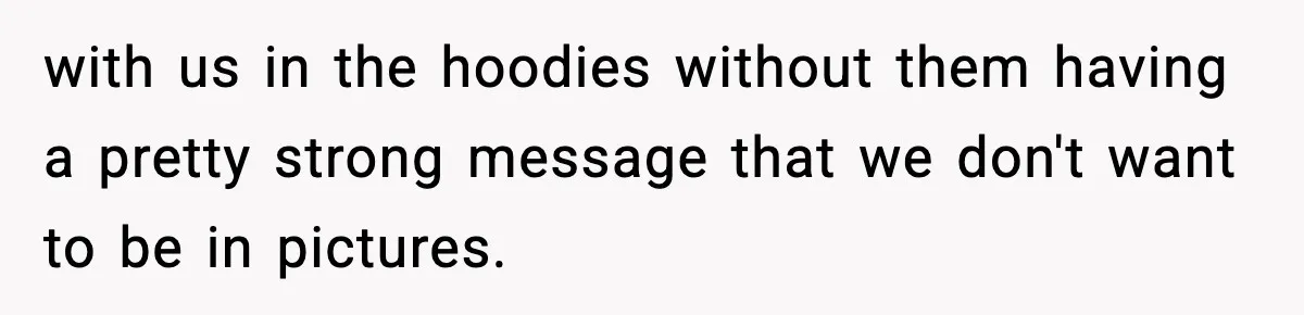 Influencer Mom Explodes After Teen Refuses To Be Content Anymore with us in the hoodies without them having a pretty strong message that we don't want to be in pictures.