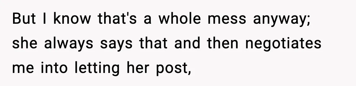 Influencer Mom Explodes After Teen Refuses To Be Content Anymore But I know that's a whole mess anyway; she always says that and then negotiates me into letting her post,