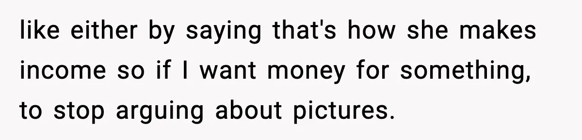 Influencer Mom Explodes After Teen Refuses To Be Content Anymore like either by saying that's how she makes income so if I want money for something, to stop arguing about pictures.