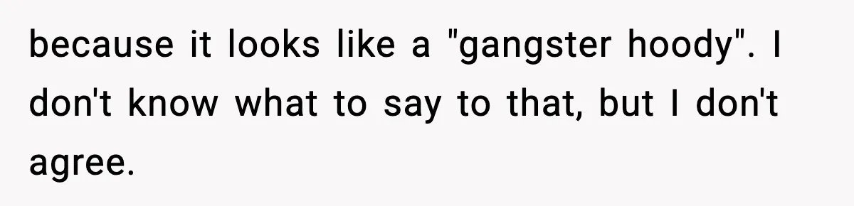 Influencer Mom Explodes After Teen Refuses To Be Content Anymore because it looks like a "gangster hoody". I don't know what to say to that, but I don't agree.